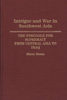 Hardcover Intrigue and War in Southwest Asia: The Struggle for Supremacy from Central Asia to Iraq Book