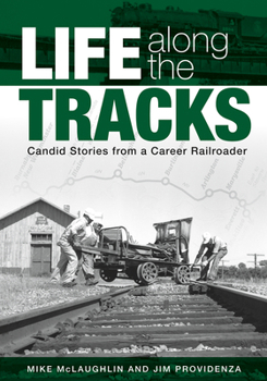 Hardcover Life Along the Tracks: Candid Stories from a Career Railroader Book