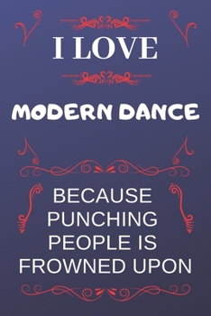 Paperback I Love Modern Dance Because Punching People Is Frowned Upon: Perfect Modern Dance Gag Gift - Blank Lined Notebook Journal - 120 Pages 6 x 9 Format - O Book