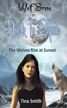 Dusk In Shade: The Wolves Rise at Sunset - Book #4 of the Wolf Sirens