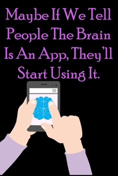 Maybe If We Tell Ppeople The Brain Is An App, They’ll Start Using It. : Funny Quote Spiral Notebook / Journal Family Gift To Do Lists & keeping notes: ... diary notebook Size at 6 x 9 with 120 pages