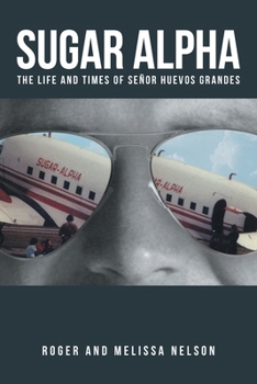 Sugar Alpha: The Life and Times of Senor Huevos Grandes