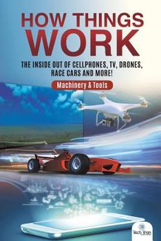 Paperback How Things Work: The Inside Out of Cellphones, TV, Drones, Race Cars and More! Machinery & Tools Book