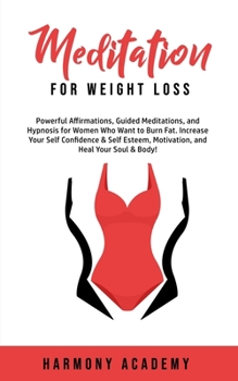 Guided Meditation for Weight Loss: Powerful Affirmations, Guided Meditations, and Hypnosis for Women Who Want to Burn Fat. Increase Your Self ... Motivation, and Heal Your Soul & Body!