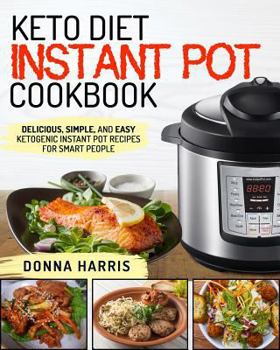 Paperback Keto Diet Instant Pot Cookbook: Delicious, Simple, and Easy Ketogenic Instant Pot Recipes for Smart People Book