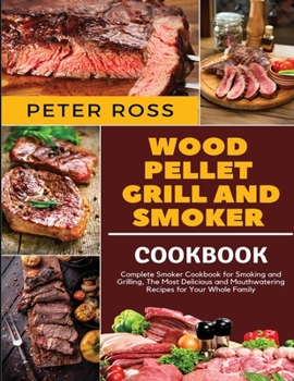 Paperback Wood Pellet Grill and Smoker Cookbook: Complete Smoker Cookbook for Smoking and Grilling, The Most Delicious and Mouthwatering Recipes for Your Whole Book