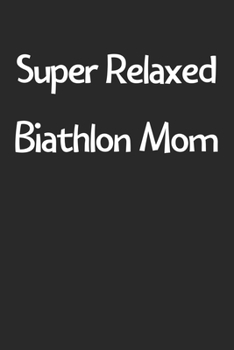 Paperback Super Relaxed Biathlon Mom: Lined Journal, 120 Pages, 6 x 9, Funny Biathlon Gift Idea, Black Matte Finish (Super Relaxed Biathlon Mom Journal) Book