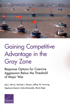 Paperback Gaining Competitive Advantage in the Gray Zon: Response Options for Coercive Aggression Below the Threshold of Major War Book