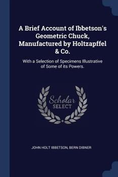 A Brief Account of Ibbetson's Geometric Chuck, Manufactured by Holtzapffel & Co.