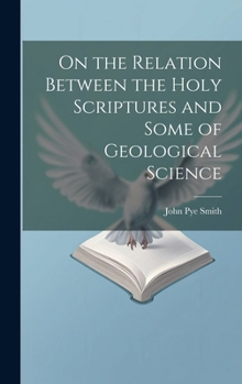 Hardcover On the Relation Between the Holy Scriptures and Some of Geological Science Book