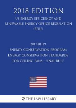Paperback 2017-01-19 Energy Conservation Program - Energy Conservation Standards for Ceiling Fans - Final rule (US Energy Efficiency and Renewable Energy Office Book