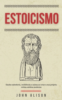 Paperback Estoicismo: Ganhe sabedoria, resiliência e calma ao criar a sua própria rotina estóica moderna [Portuguese] Book