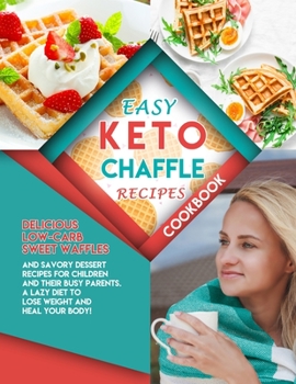 Paperback Easy Keto Chaffle Recipes Cookbook: Delicious Low-Carb Sweet Waffles and Savory Dessert for children and their busy parents. A Lazy Diet to Lose Weigh Book