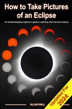 Paperback How to Take Pictures of an Eclipse: An astrophotography beginner's guide to capturing solar and lunar eclipses Book