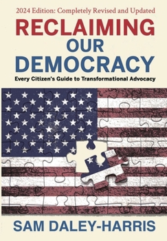 Hardcover Reclaiming Our Democracy: Every Citizen's Guide to Transformational Advocacy, 2024 Edition Book