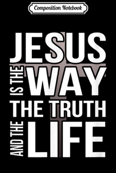 Composition Notebook: Jesus is the way the truth and the life  Journal/Notebook Blank Lined Ruled 6x9 100 Pages