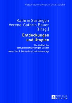 Entdeckungen Und Utopien: Die Vielfalt Der Portugiesischsprachigen Laender- Akten Des 9. Deutschen Lusitanistentags