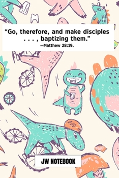Go Therefore And Make Disciples Baptizing Them Matthew 28:19 JW Notebook: | JW 2020 Year Text Notebook / Journal for Jehovah's Witnesses. Add this ... A PERFECT Jehovahs Witnesses Gift! Dinosaur 2