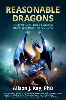 Paperback Reasonable Dragons: How to Activate the Field of Possibilities Where Logical Magic Is the New Normal Book