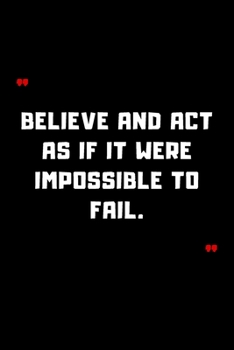 Believe and act as if it were impossible to fail.: 6"x9" 120 Pages Journal
