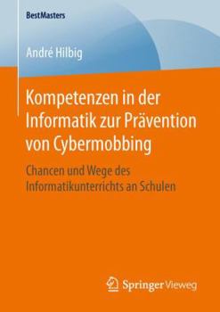 Paperback Kompetenzen in Der Informatik Zur Prävention Von Cybermobbing: Chancen Und Wege Des Informatikunterrichts an Schulen [German] Book