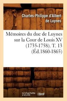 Paperback Mémoires Du Duc de Luynes Sur La Cour de Louis XV (1735-1758). T. 13 (Éd.1860-1865) [French] Book