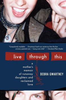 Paperback Live Through This: A Mother's Memoir of Runaway Daughters and Reclaimed Love Book