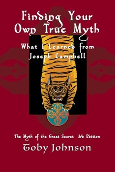 Paperback Finding Your Own True Myth: What I Learned from Joseph Campbell: The Myth of the Great Secret III Book