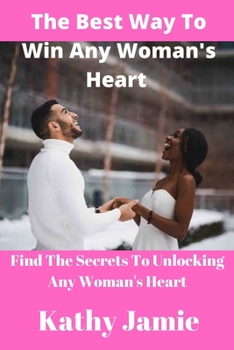 Paperback The Best Way To Win a Woman's Heart: Find the Secrets to Unlocking any woman's heart. Book