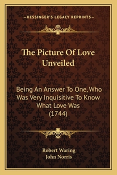 Paperback The Picture Of Love Unveiled: Being An Answer To One, Who Was Very Inquisitive To Know What Love Was (1744) Book