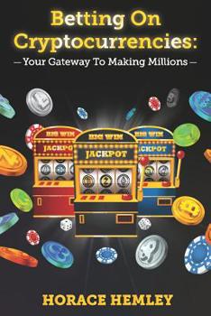 Paperback Betting On Cryptocurrencies: Your Gateway To Making Millions Book