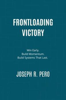 Paperback Frontloading Victory: How to Build Systems That Win Early, Hold Momentum, and Don’t Collapse Under Pressure Book