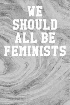 Paperback We Should All Be Feminists: Wide Ruled Notebook 6"x9" 120 Pages Book