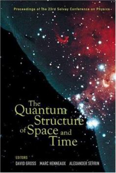 The Quantum Structure of Space and Time: Proceedings of the 23rd Solvay Conference on Physics, Brussels, Belgium, 1 - 3 December 2005