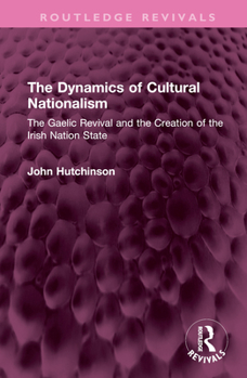 Hardcover The Dynamics of Cultural Nationalism: The Gaelic Revival and the Creation of the Irish Nation State Book