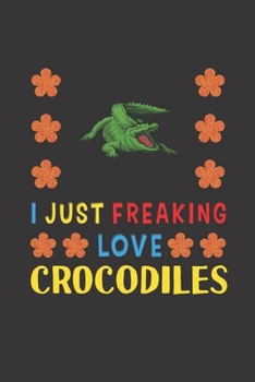 Paperback I Just Freaking Love Crocodiles: Crocodiles Lovers Funny Gifts Journal Lined Notebook 6x9 120 Pages Book