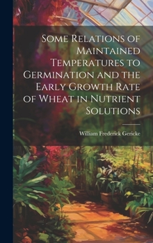 Hardcover Some Relations of Maintained Temperatures to Germination and the Early Growth Rate of Wheat in Nutrient Solutions Book