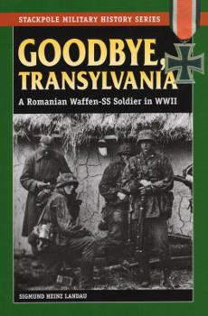 Goodbye, Transylvania: A Romanian Waffen-SS Soldier in WWII - Book  of the Stackpole Military History