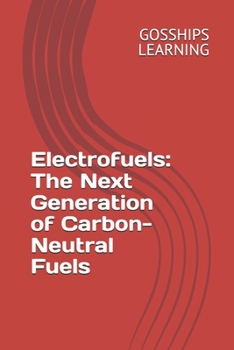 Electrofuels: The Next Generation of Carbon-Neutral Fuels
