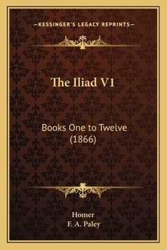Paperback The Iliad V1: Books One to Twelve (1866) Book