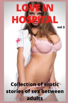 Love in hospital (vol 3): Collection of erotic stories of sex between adults