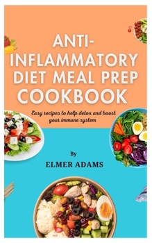 ANTI INFLAMMATORY DIET MEAL PREP COOKBOOK: Easy recipes to help detox and boost your immune system