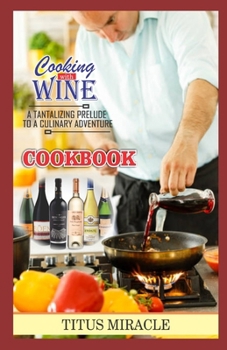 Paperback Cooking with Wine: A Tantalizing Prelude to a Culinary Adventure Book