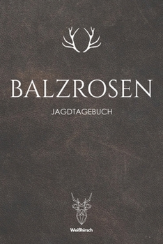 Paperback Balzrosen: A5 Schuss- und Jagdtagebuch [German] Book