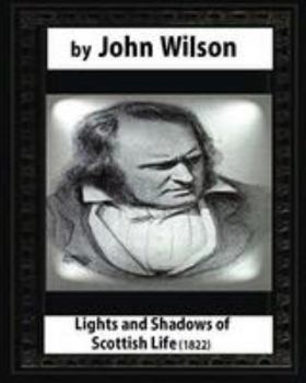 Paperback Lights and Shadows of Scottish Life (1822), by John Wilson Book