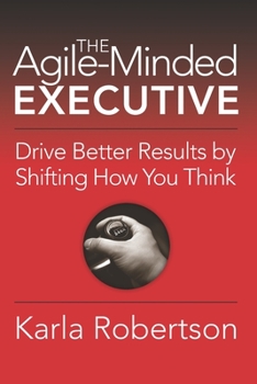 Paperback The Agile-Minded Executive: Drive Better Results by Shifting How You Think Book