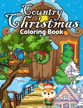 Country Christmas Coloring Book: An Adult Coloring Book Featuring Festive and Beautiful Christmas Scenes in the Country