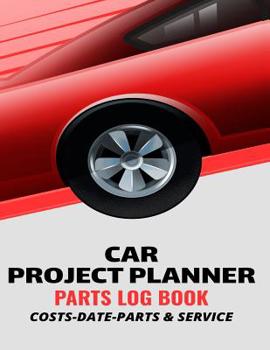 Paperback Car Project Planner Parts Log Book Costs Date Parts & Service: Handy Parts Log Book -Goals, Budget- Price Comparison Charts- Notes- Car Builders Proje Book