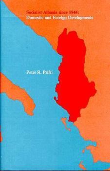 Socialist Albania since 1944: Domestic and Foreign Developments (Studies in Communism, Revisionism, and Revolution ; 23)