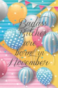 Badass Bitches Are Born In November: Funny Blank Lined Journal Gift For Women, Birthday Card Alternative for Friend or Coworker (Multicolored Balloons) B-day Month for her 6x9 inch 110 Pages